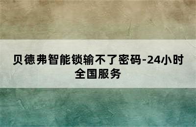 贝德弗智能锁输不了密码-24小时全国服务