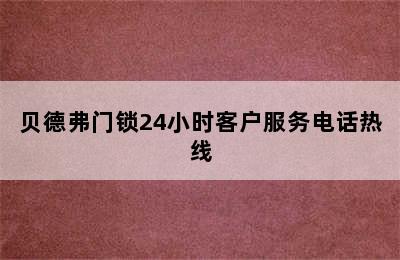 贝德弗门锁24小时客户服务电话热线