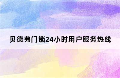 贝德弗门锁24小时用户服务热线