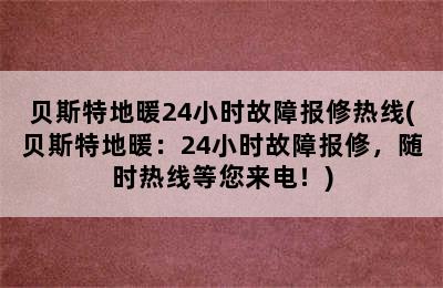 贝斯特地暖24小时故障报修热线(贝斯特地暖：24小时故障报修，随时热线等您来电！)