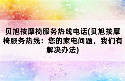 贝旭按摩椅服务热线电话(贝旭按摩椅服务热线：您的家电问题，我们有解决办法)