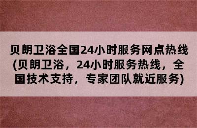 贝朗卫浴全国24小时服务网点热线(贝朗卫浴，24小时服务热线，全国技术支持，专家团队就近服务)