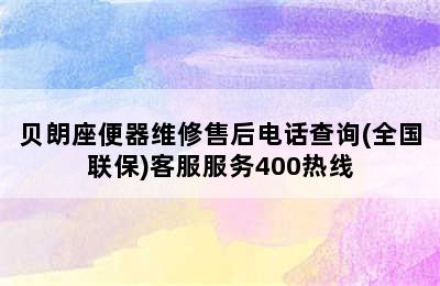 贝朗座便器维修售后电话查询(全国联保)客服服务400热线