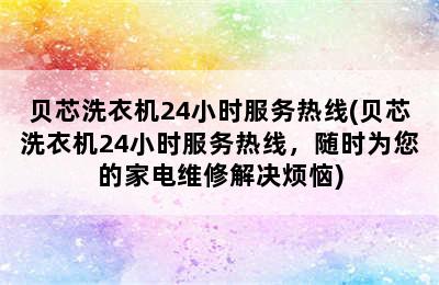 贝芯洗衣机24小时服务热线(贝芯洗衣机24小时服务热线，随时为您的家电维修解决烦恼)