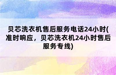 贝芯洗衣机售后服务电话24小时(准时响应，贝芯洗衣机24小时售后服务专线)