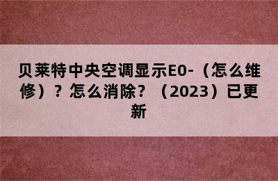 贝莱特中央空调显示E0-（怎么维修）？怎么消除？（2023）已更新