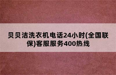 贝贝洁洗衣机电话24小时(全国联保)客服服务400热线