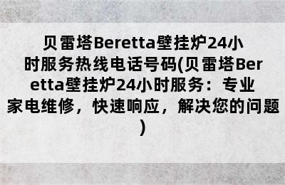 贝雷塔Beretta壁挂炉24小时服务热线电话号码(贝雷塔Beretta壁挂炉24小时服务：专业家电维修，快速响应，解决您的问题)