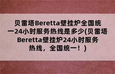 贝雷塔Beretta壁挂炉全国统一24小时服务热线是多少(贝雷塔Beretta壁挂炉24小时服务热线，全国统一！)