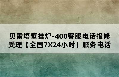 贝雷塔壁挂炉-400客服电话报修受理【全国7X24小时】服务电话