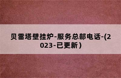 贝雷塔壁挂炉-服务总部电话-(2023-已更新）