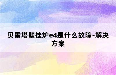 贝雷塔壁挂炉e4是什么故障-解决方案