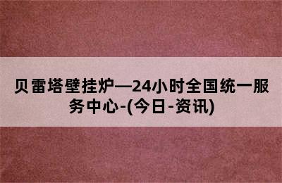 贝雷塔壁挂炉—24小时全国统一服务中心-(今日-资讯)