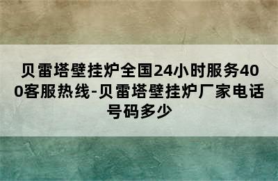 贝雷塔壁挂炉全国24小时服务400客服热线-贝雷塔壁挂炉厂家电话号码多少