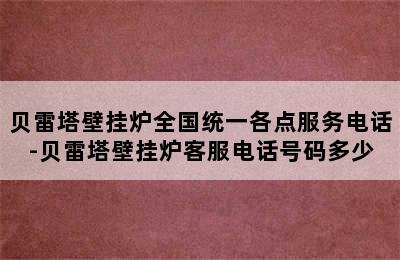 贝雷塔壁挂炉全国统一各点服务电话-贝雷塔壁挂炉客服电话号码多少