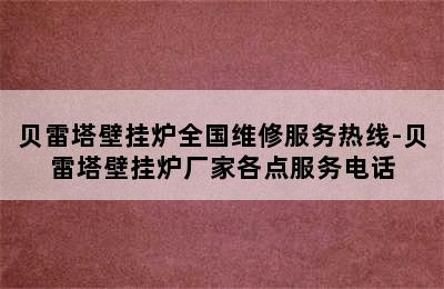 贝雷塔壁挂炉全国维修服务热线-贝雷塔壁挂炉厂家各点服务电话