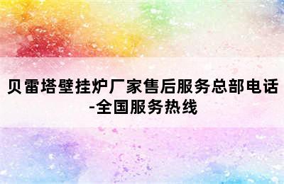 贝雷塔壁挂炉厂家售后服务总部电话-全国服务热线