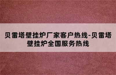 贝雷塔壁挂炉厂家客户热线-贝雷塔壁挂炉全国服务热线