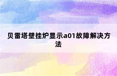 贝雷塔壁挂炉显示a01故障解决方法