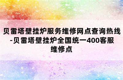 贝雷塔壁挂炉服务维修网点查询热线-贝雷塔壁挂炉全国统一400客服维修点