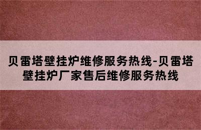 贝雷塔壁挂炉维修服务热线-贝雷塔壁挂炉厂家售后维修服务热线