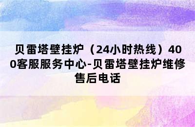 贝雷塔壁挂炉（24小时热线）400客服服务中心-贝雷塔壁挂炉维修售后电话