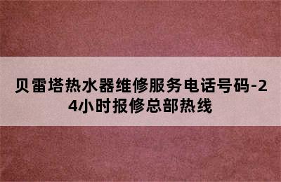 贝雷塔热水器维修服务电话号码-24小时报修总部热线