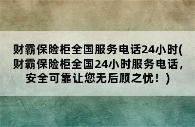 财霸保险柜全国服务电话24小时(财霸保险柜全国24小时服务电话，安全可靠让您无后顾之忧！)