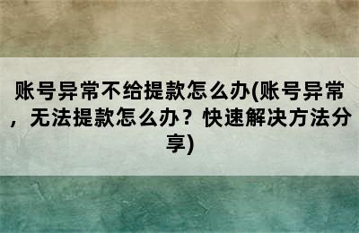 账号异常不给提款怎么办(账号异常，无法提款怎么办？快速解决方法分享)