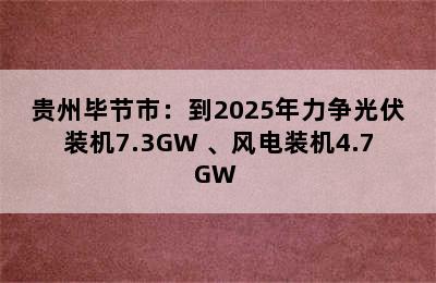 贵州毕节市：到2025年力争光伏装机7.3GW+、风电装机4.7GW+