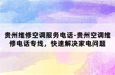 贵州维修空调服务电话-贵州空调维修电话专线，快速解决家电问题