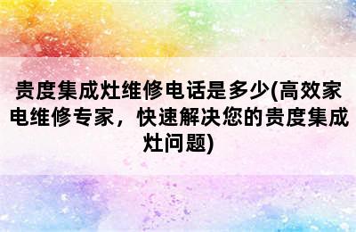 贵度集成灶维修电话是多少(高效家电维修专家，快速解决您的贵度集成灶问题)