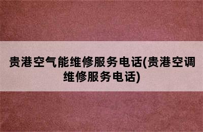 贵港空气能维修服务电话(贵港空调维修服务电话)