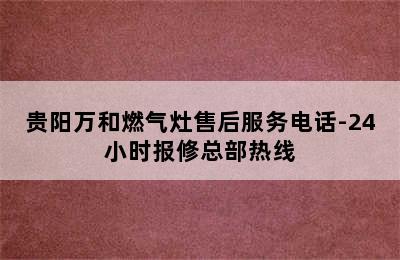 贵阳万和燃气灶售后服务电话-24小时报修总部热线