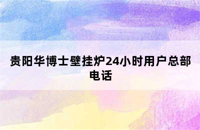 贵阳华博士壁挂炉24小时用户总部电话