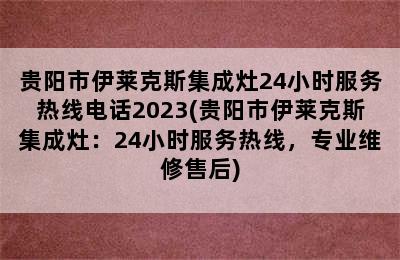 贵阳市伊莱克斯集成灶24小时服务热线电话2023(贵阳市伊莱克斯集成灶：24小时服务热线，专业维修售后)