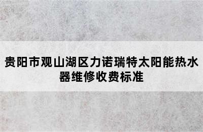 贵阳市观山湖区力诺瑞特太阳能热水器维修收费标准