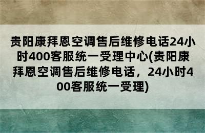 贵阳康拜恩空调售后维修电话24小时400客服统一受理中心(贵阳康拜恩空调售后维修电话，24小时400客服统一受理)