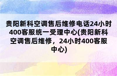 贵阳新科空调售后维修电话24小时400客服统一受理中心(贵阳新科空调售后维修，24小时400客服中心)