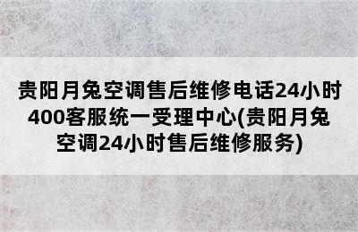 贵阳月兔空调售后维修电话24小时400客服统一受理中心(贵阳月兔空调24小时售后维修服务)