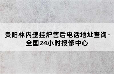 贵阳林内壁挂炉售后电话地址查询-全国24小时报修中心