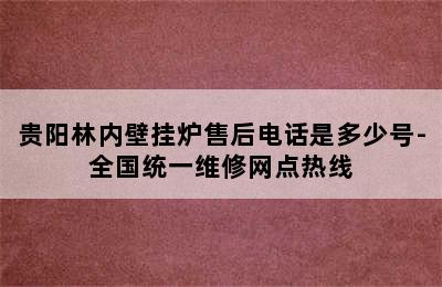 贵阳林内壁挂炉售后电话是多少号-全国统一维修网点热线