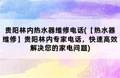 贵阳林内热水器维修电话(【热水器维修】贵阳林内专家电话，快速高效解决您的家电问题)