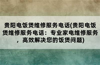 贵阳电饭煲维修服务电话(贵阳电饭煲维修服务电话：专业家电维修服务，高效解决您的饭煲问题)