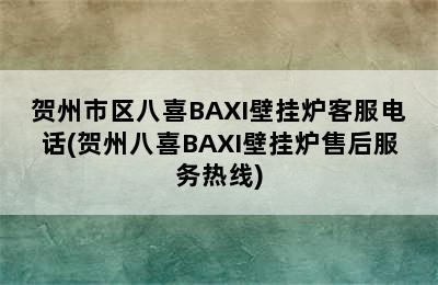 贺州市区八喜BAXI壁挂炉客服电话(贺州八喜BAXI壁挂炉售后服务热线)