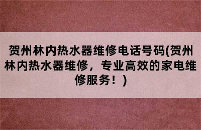 贺州林内热水器维修电话号码(贺州林内热水器维修，专业高效的家电维修服务！)