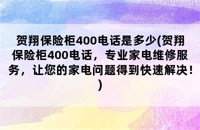 贺翔保险柜400电话是多少(贺翔保险柜400电话，专业家电维修服务，让您的家电问题得到快速解决！)