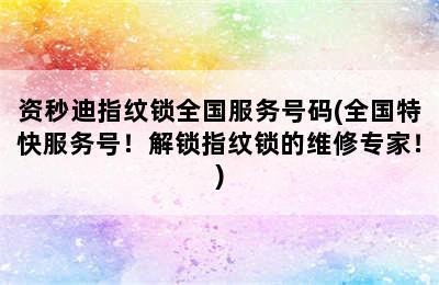 资秒迪指纹锁全国服务号码(全国特快服务号！解锁指纹锁的维修专家！)