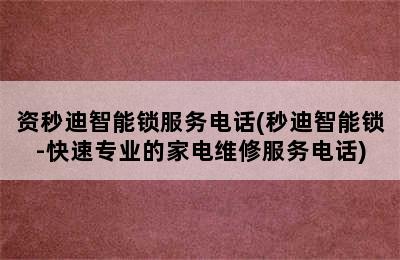 资秒迪智能锁服务电话(秒迪智能锁-快速专业的家电维修服务电话)