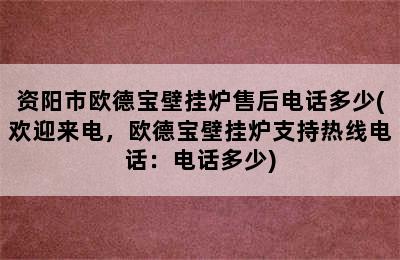 资阳市欧德宝壁挂炉售后电话多少(欢迎来电，欧德宝壁挂炉支持热线电话：电话多少)